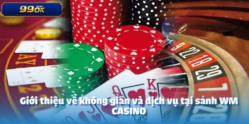 Giới thiệu về không gian và dịch vụ tại sảnh WM CASINO