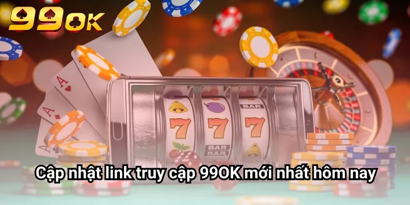 Cập nhật link truy cập 99OK mới nhất hôm nay
