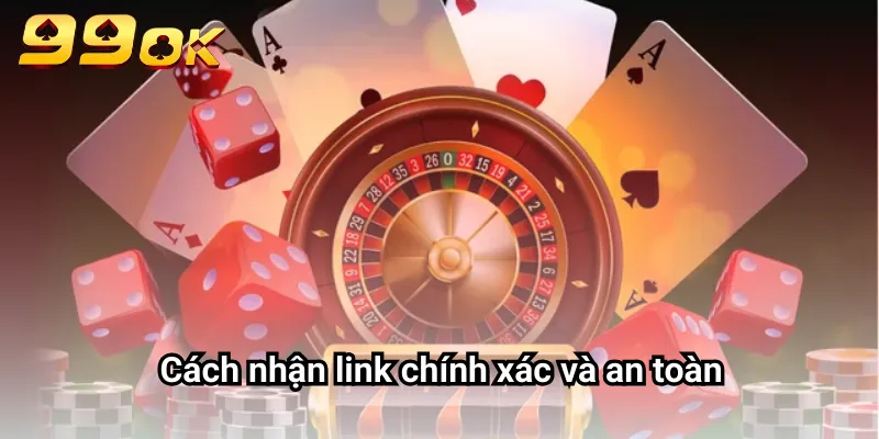 Cách nhận link chính xác và an toàn