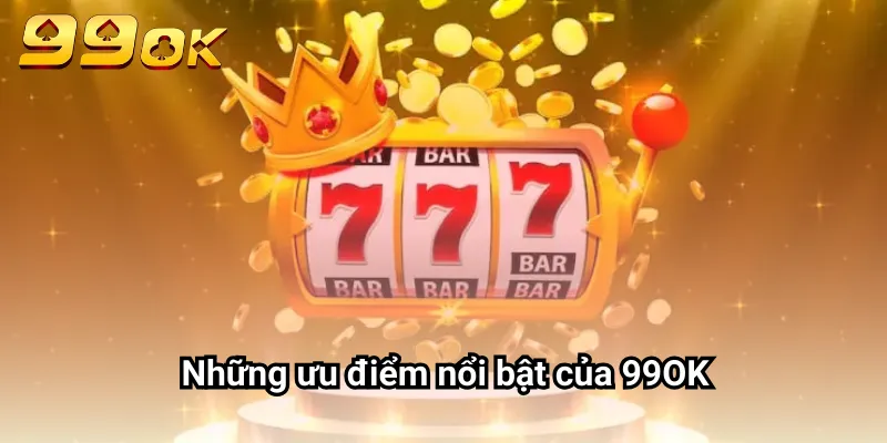 Những ưu điểm nổi bật của 99OK