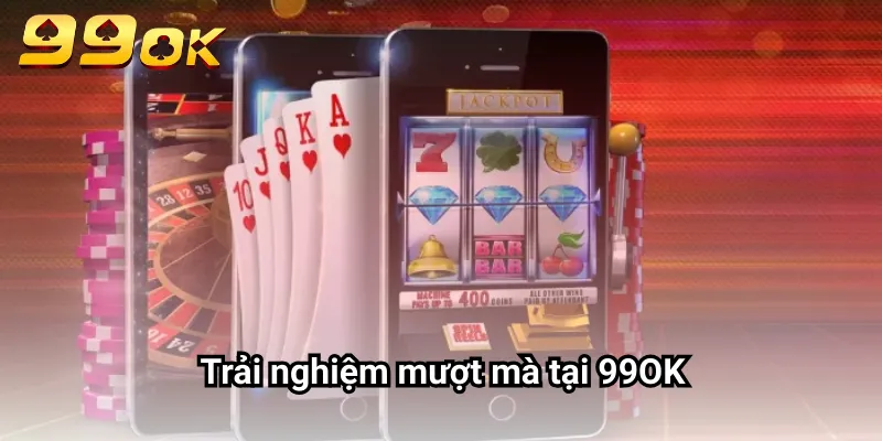 Trải nghiệm mượt mà tại 99OK